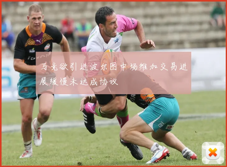 马竞欲引进波尔图中场维加交易进展缓慢未达成协议