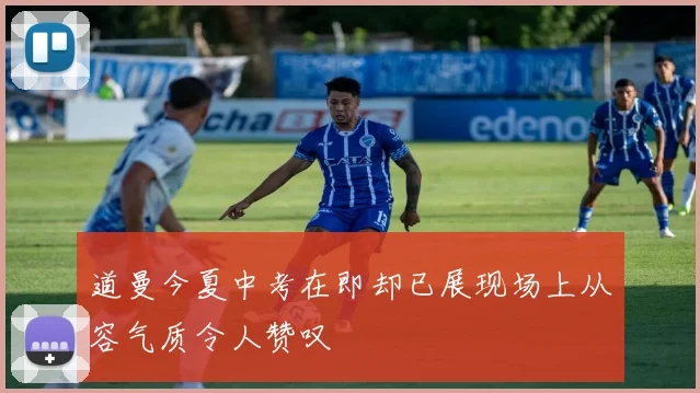 道曼今夏中考在即却已展现场上从容气质令人赞叹